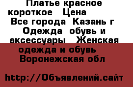 Платье красное короткое › Цена ­ 1 200 - Все города, Казань г. Одежда, обувь и аксессуары » Женская одежда и обувь   . Воронежская обл.